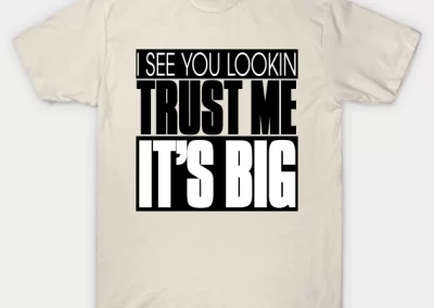 Trust Me it's Big I see you looking t-shirt